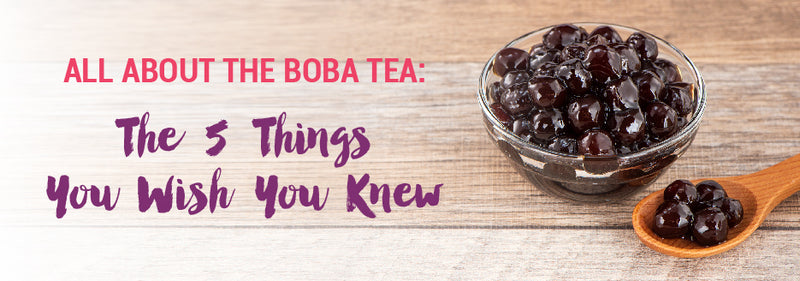 All About The Boba Tea: 5 The Things You Wish You Knew